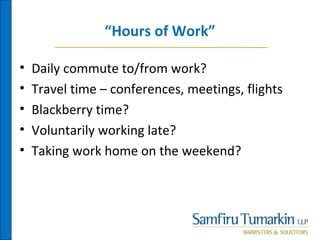“Hours of Work”
• Daily commute to/from work?
• Travel time – conferences, meetings, flights
• Blackberry time?
• Voluntarily working late?
• Taking work home on the weekend?
 