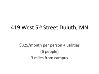 419 West 5th Street Duluth, MN

   $325/month per person + utilities
             (6 people)
        3 miles from campus
 