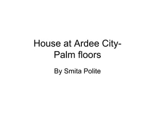 House at Ardee CityPalm floors
By Smita Polite

 