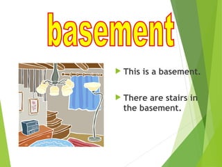  This is a basement.
 There are stairs in
the basement.
 