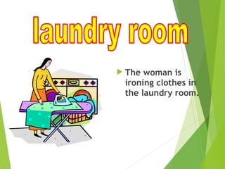  The woman is
ironing clothes in
the laundry room.
 