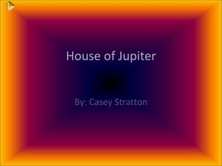 House of Jupiter By: Casey Stratton 