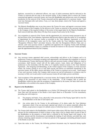 63
duplicate, executed by its authorized officers, one copy of which instrument shall be delivered to the
Trustee so removed and one copy to the successor trustee. If the Company fails to remove the Trustee
concerned and appoint a successor trustee, any bona fide Bondholder may petition any court of competent
jurisdiction for the removal of the Trustee concerned and the appointment of a successor trustee. Such
court may thereupon after such notice, if any, as it may deem proper, remove the Trustee and appoint a
successor trustee.
(e) The Majority Bondholders may at any time remove the Trustee for cause, and appoint a successor trustee
with the consent of the Company, by the delivery to the Trustee so removed, to the successor trustee and
to the Company of the required evidence of the action in that regard taken by the Majority Bondholders.
Such removal shall take effect thirty (30) days from receipt of such notice by the Trustee.
(f) Any resignation or removal of the Trustee and the appointment of a successor trustee pursuant to any of
the provisions of the Trust Indenture Agreement shall become effective upon the earlier of: (i) acceptance
of appointment by the successor trustee as provided in the Trust Indenture Agreement; or (ii) the
effectivity of the resignation notice sent by the Trustee under the Trust Indenture Agreement (the
“Resignation Effective Date”) provided, however, that after the Resignation Effective Date and, as
relevant, until such successor trustee is qualified and appointed, the resigning Trustee shall discharge
duties and responsibilities solely as a custodian of records for turnover to the successor Trustee promptly
upon the appointment thereof by the Company.
23. Successor Trustee
(a) Any successor trustee appointed shall execute, acknowledge and deliver to the Company and to its
predecessor Trustee an instrument accepting such appointment, and thereupon the resignation or removal
of the predecessor Trustee shall become effective and such successor trustee, without further act, deed or
conveyance, shall become vested with all the rights, powers, trusts, duties and obligations of its
predecessor in the trusteeship with like effect as if originally named as trustee in the Trust Indenture
Agreement. The foregoing notwithstanding, on the written request of the Company or of the successor
trustee, the Trustee ceasing to act as such shall execute and deliver an instrument transferring to the
successor trustee, all the rights, powers and duties of the Trustee so ceasing to act as such. Upon request
of any such successor trustee, the Company shall execute any and all instruments in writing as may be
necessary to fully vest in and confer to such successor trustee all such rights, powers and duties.
(b) Upon acceptance of the appointment by a successor trustee, the Company shall notify the Bondholders in
writing of the succession of such trustee to the trusteeship. If the Company fails to notify the
Bondholders within ten days after the acceptance of appointment by the trustee, the latter shall cause the
Bondholders to be notified at the expense of the Company.
24. Reports to the Bondholders
(a) The Trustee shall submit to the Bondholders on or before [28 February]of each year from the relevant
Issue Date until full payment of the Bonds a brief report dated as of December 31of the immediately
preceding year with respect to:
(i) The property and funds, if any, physically in the possession of the Paying Agent held in trust for
the Bondholders on the date of such report; and
(ii) Any action taken by the Trustee in the performance of its duties under the Trust Indenture
Agreement which it has not previously reported and which in its opinion materially affects the
Bonds, except action in respect of a default, notice of which has been or is to be withheld by it.
(b) The Trustee shall submit to the Bondholders a brief report within ninety (90) days from the making of any
advance for the reimbursement of which it claims or may claim a lien or charge which is prior to that of
the Bondholders on the property or funds held or collected by the Paying Agent with respect to the
character, amount and the circumstances surrounding the making of such advance; provided that, such
advance remaining unpaid amounts to at least ten percent of the aggregate outstanding principal amount
of the Bonds at such time.
(c) Upon due notice to the Trustee, the following pertinent documents may be inspected during regular
 