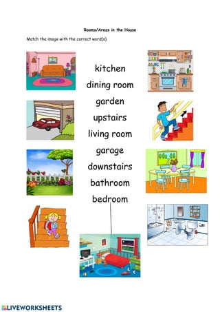 Rooms/Areas in the House
Match the image with the correct word(s).
kitchen
dining room
garden
upstairs
living room
garage
downstairs
bathroom
bedroom
 