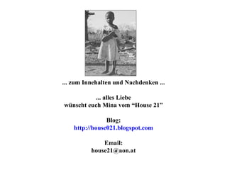 ... zum Innehalten und Nachdenken ... ... alles Liebe wünscht euch Mina vom “House 21” Blog: http://house021.blogspot.com Email: [email_address] 