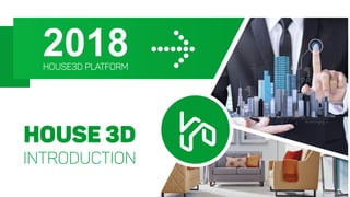 2018HOUSE3D PLATFORM
HOUSE 3D
INTRODUCTION
 