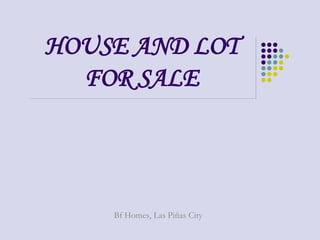 HOUSE AND LOT
  FOR SALE



    Bf Homes, Las Piñas City
 