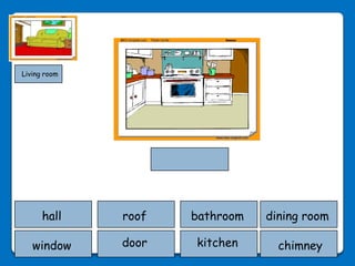 Living room




      hall    roof   bathroom   dining room

   window     door   kitchen      chimney
 