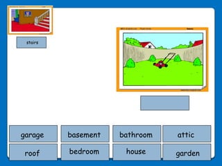 stairs




garage    basement   bathroom   attic

 roof     bedroom     house     garden
 