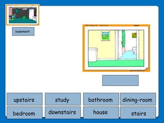 basement




upstairs     study      bathroom   dining-room

bedroom    downstairs    house        stairs
 