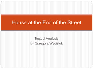 Textual Analysis
by Grzegorz Wycislok
House at the End of the Street
 