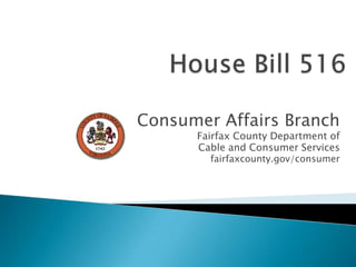 House Bill 516 Consumer Affairs Branch Fairfax County Department of  Cable and Consumer Services fairfaxcounty.gov/consumer 