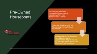 Pre-Owned
Houseboats
You can find pre-owned
houseboats on the internet
valued anywhere from
$15,000 to $1.5 million
There ...