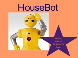 HouseBot
tu mejor 
amigo en 
las tareas del
hogar.
 