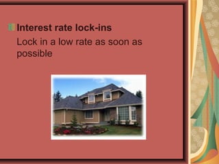 Interest rate lock-ins
Lock in a low rate as soon as
possible
 