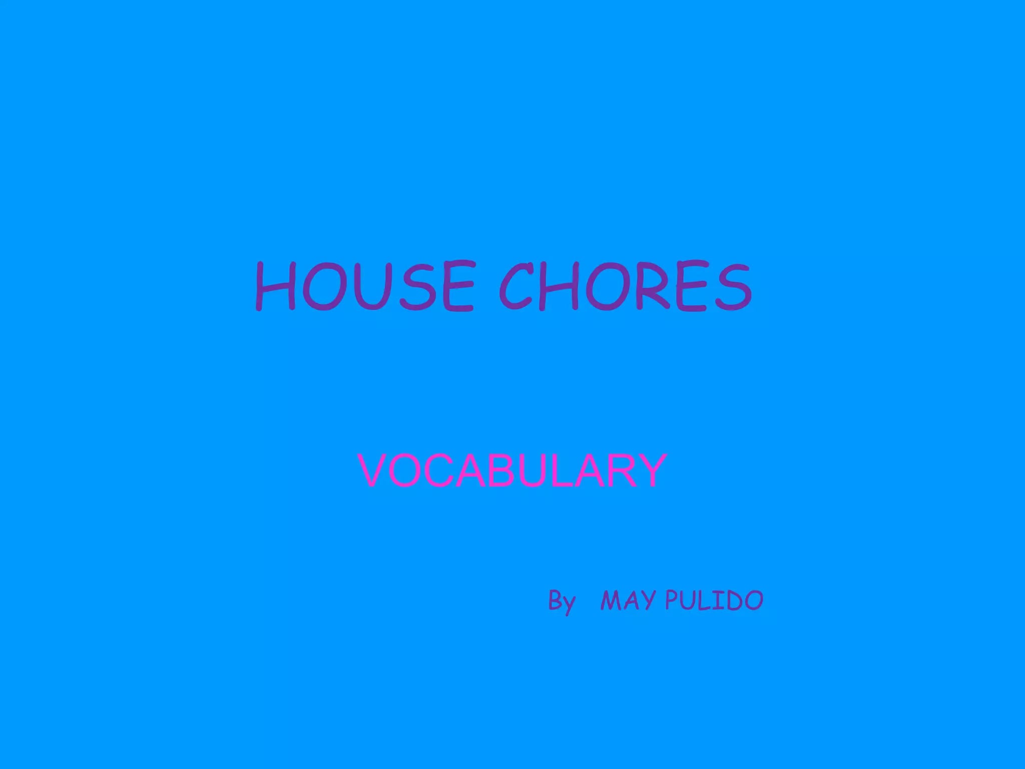 HOUSE CHORES
VOCABULARY
By MAY PULIDO