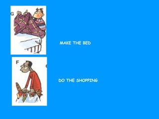 MAKE THE BED
DO THE SHOPPING
