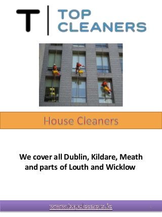 1
We cover all Dublin, Kildare, Meath
and parts of Louth and Wicklow
 