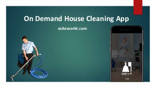 On Demand House Cleaning App
esiteworld.com
 