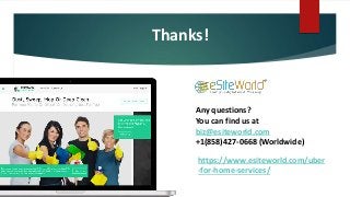 Thanks!
Any questions?
You can find us at
biz@esiteworld.com
+1(858)427-0668 (Worldwide)
https://www.esiteworld.com/uber
-for-home-services/
 