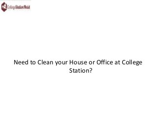 Need to Clean your House or Office at College 
Station? 
 