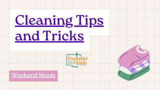 Cleaning Tips
and Tricks
Weekend Maids
 