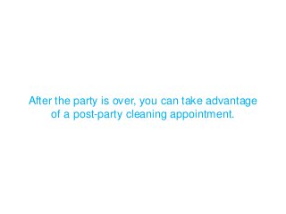 After the party is over, you can take advantage
of a post-party cleaning appointment.
 