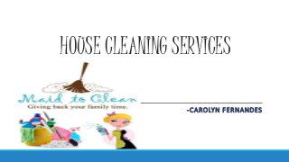 HOUSE CLEANING SERVICES
-CAROLYN FERNANDES
 