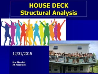 HOUSE DECK
Structural Analysis
12/31/2015
Don Blanchet
3B Associates
 