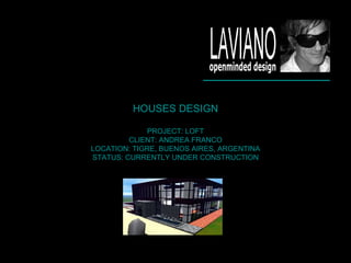 HOUSES DESIGN PROJECT: LOFT CLIENT: ANDREA FRANCO LOCATION: TIGRE, BUENOS AIRES, ARGENTINA STATUS: CURRENTLY UNDER CONSTRUCTION 