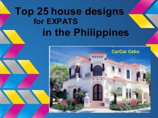 Top 25 house designs
for EXPATS
in the Philippines
 