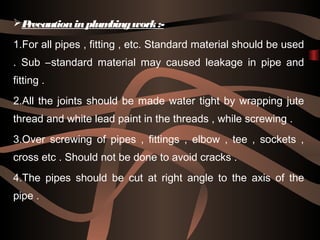 Precautioninplumbingwork:-
1.For all pipes , fitting , etc. Standard material should be used
. Sub –standard material may...