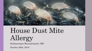 House Dust Mite
Allergy
Kullapornpas Benyajirapach, MD
October 26th, 2018
 