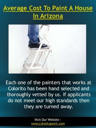 Average Cost To Paint A House
In Arizona
2
Each one of the painters that works at
Colorito has been hand selected and
thor...