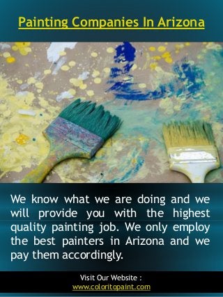Painting Companies In Arizona
3
We know what we are doing and we
will provide you with the highest
quality painting job. W...