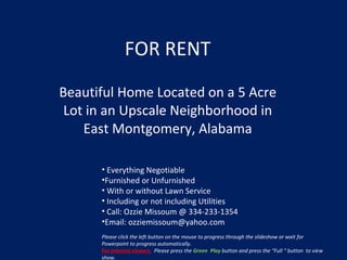 FOR RENT Beautiful Home Located on a 5 Acre Lot in an Upscale Neighborhood in East Montgomery, Alabama ,[object Object],[object Object],[object Object],[object Object],[object Object],[object Object],[object Object],[object Object]
