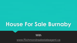 House For Sale Burnaby
With
www.Richmondrealestateagent.ca
 