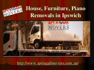 House, Furniture, Piano 
Removals in Ipswich 
http://www.springallmovers.com.au/ 
 