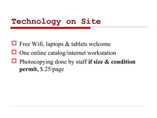 Technology on Site
 Free Wifi, laptops & tablets welcome
 One online catalog/internet workstation
 Photocopying done by...