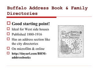 Buffalo Address Book & Family
Directories
 Good starting point!
 Ideal for West side houses
 Published 1880-1916
 Has ...