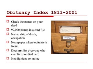 Obituary Index 1811-2001
 Check the names on your
deed
 99,000 names in a card file
 Name, date of death,
occupation
 ...