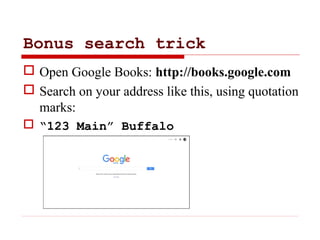 Bonus search trick
 Open Google Books: http://books.google.com
 Search on your address like this, using quotation
marks:...