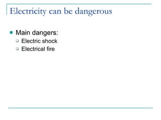 Electricity can be dangerous Main dangers: Electric shock Electrical fire 