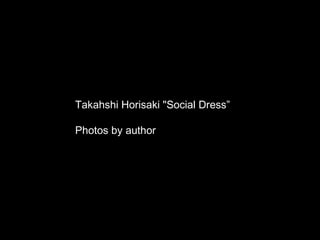Takahshi Horisaki &quot;Social Dress” Photos by author 