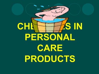 CHEMICALS IN
PERSONAL
CARE
PRODUCTS
 