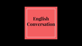 English
Conversation
 