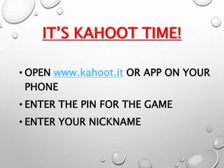 IT’S KAHOOT TIME!
• OPEN www.kahoot.it OR APP ON YOUR
PHONE
• ENTER THE PIN FOR THE GAME
• ENTER YOUR NICKNAME
 