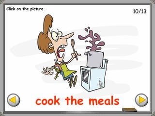 10/13
cook the meals
Click on the picture