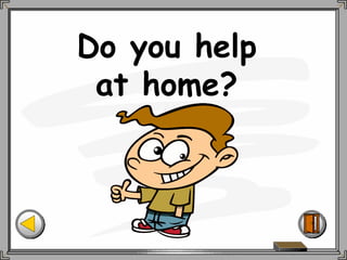 Do you help
at home?