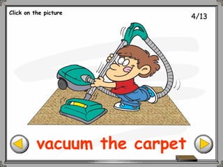 4/13
vacuum the carpet
Click on the picture